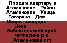 Продам квартиру в Атамановке › Район ­ Атамановка › Улица ­ Гагарина › Дом ­ 8 › Общая площадь ­ 48 › Цена ­ 1 350 000 - Забайкальский край, Читинский р-н, Атамановка пгт Недвижимость » Квартиры продажа   . Забайкальский край